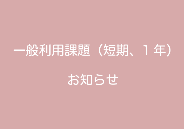 一般利用課題（短期、1年）お知らせ